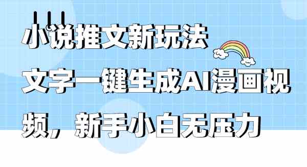 （9555期）小说推文新玩法，文字一键生成AI漫画视频，新手小白无压力-副业网创