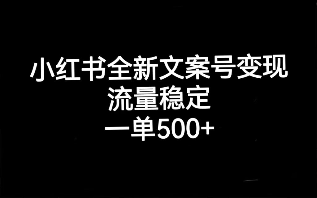 小红书全新文案号变现，流量稳定，一单收入500+-副业网创