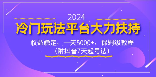 2024冷门玩法平台大力扶持，收益稳定，一天5000+，保姆级教程（附抖音7…-副业网创