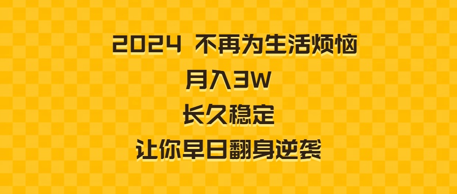 2024不再为生活烦恼 月入3W 长久稳定 让你早日翻身逆袭-副业网创