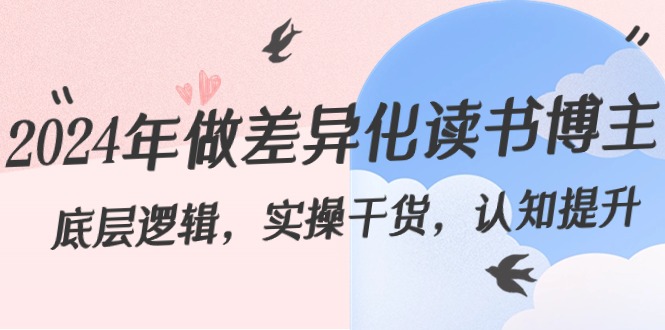 2024年做差异化-读书博主：底层逻辑，实操干货，认知提升（29节）-副业网创