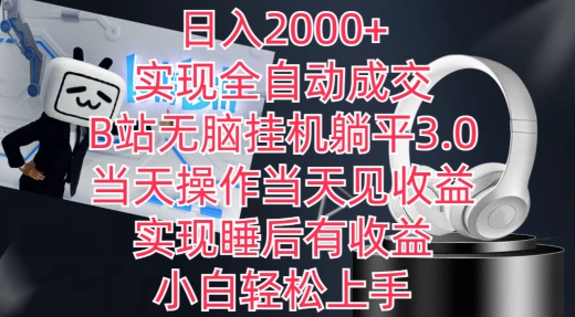 日入2000+，实现全自动成交，B站无脑挂机躺平3.0，当天操作当天见收益，实现睡后有收益-副业网创