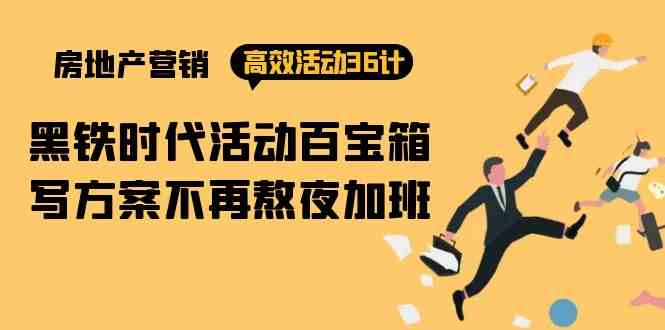 房产营销高效活动36计：黑铁时代 活动百宝箱，写方案不再熬夜加班-副业网创