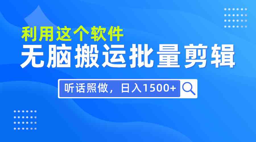 （9614期）每天30分钟，0基础用软件无脑搬运批量剪辑，只需听话照做日入1500+-副业网创