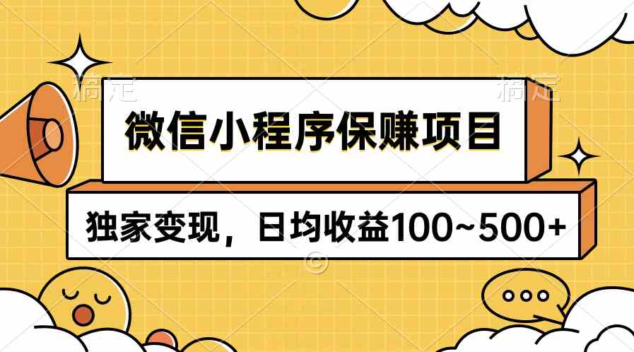 （9900期）微信小程序保赚项目，独家变现，日均收益100~500+-副业网创
