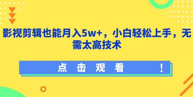 影视剪辑也能月入5w+，小白轻松上手，无需太高技术-副业网创