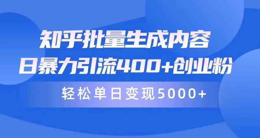 （9980期）知乎批量生成内容，日暴力引流400+创业粉，轻松单日变现5000+-副业网创