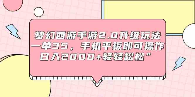 （9303期）梦幻西游手游2.0升级玩法，一单35，手机平板即可操作，日入2000+轻轻松松”-副业网创