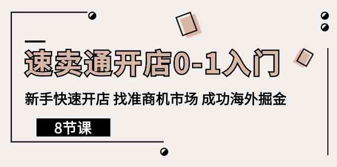 速卖通开店0-1入门，新手快速开店 找准商机市场 成功海外掘金（8节课）-副业网创