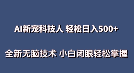 AI科技人 不用真人出镜日入500+ 全新技术 小白轻松掌握-副业网创