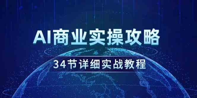 （9421期）AI商业实操攻略，34节详细实战教程！-副业网创