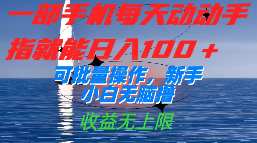 一部手机每天动动手指就能日入100+可批量操作，新手小白无脑撸，收益无上限-副业网创