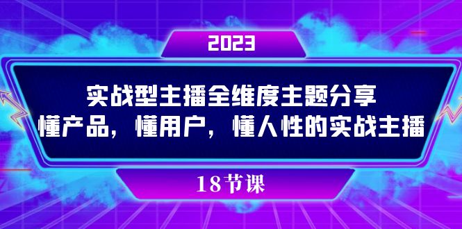 实操型主播全维度主题分享，懂产品，懂用户，懂人性的实战主播-副业网创