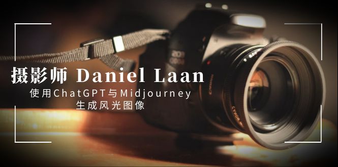 摄影师 Daniel Laan 使用ChatGPT与Midjourney生成风光图像-中英字幕-副业网创