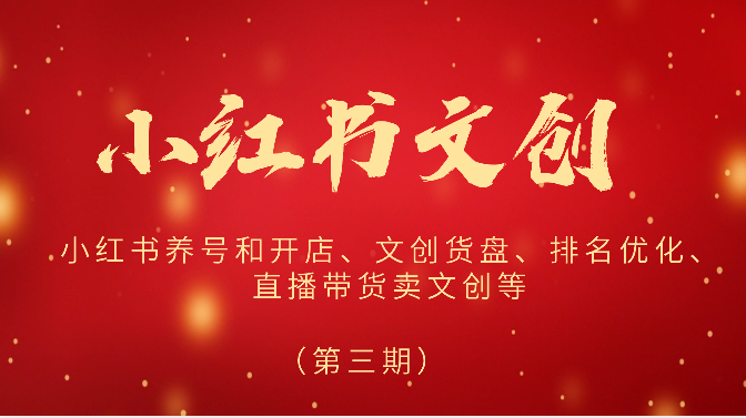 2024小红书文创（第三期）小红书养号和开店、文创货盘、排名优化、直播带货卖文创等-副业网创