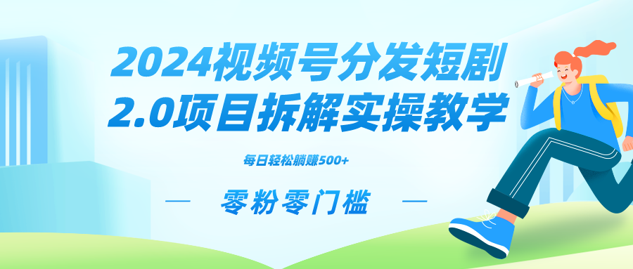 2024视频分发短剧2.0项目拆解实操教学，零粉零门槛可矩阵分裂推广管道收益-副业网创