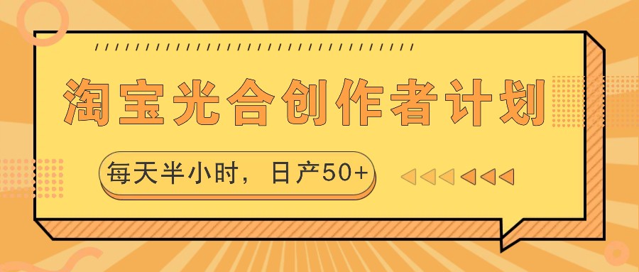 淘宝光合创作者计划，每天半小时，日产50+-副业网创