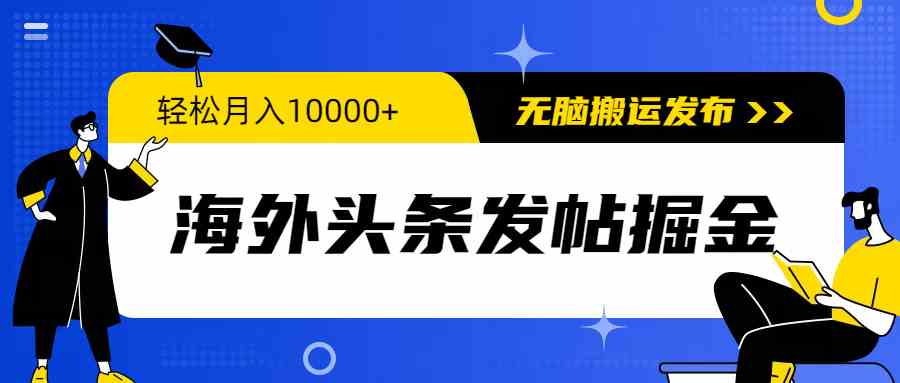 （9827期）海外头条发帖掘金，轻松月入10000+，无脑搬运发布，新手小白无门槛-副业网创