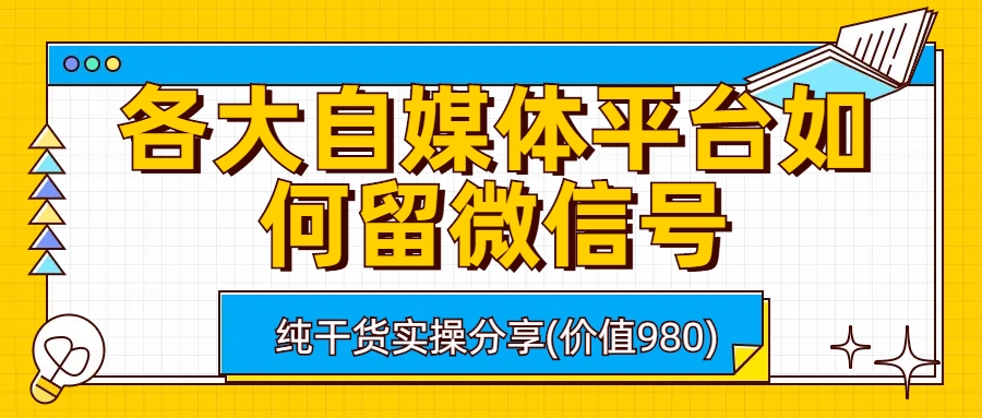 各大自媒体平台如何留微信号，详细实操教学-副业网创