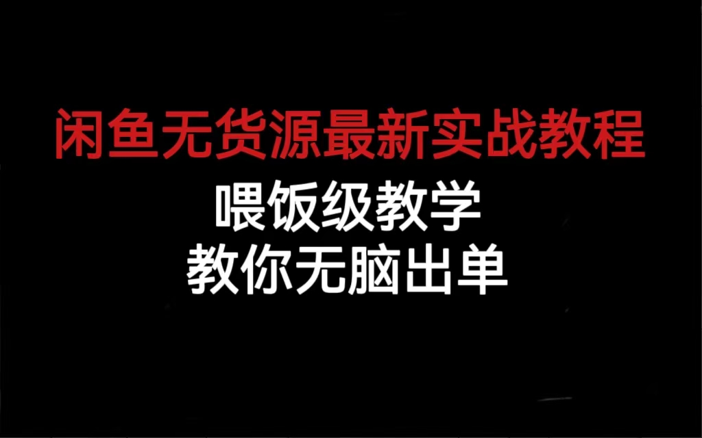 闲鱼无货源最新实战教程，喂饭级教学，教你无脑出单-副业网创