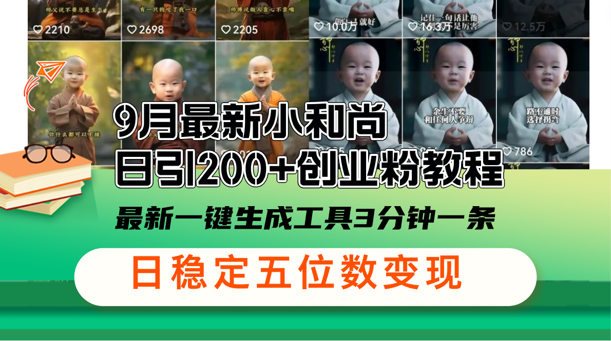 （12552期）9月最新小和尚日引200+创业粉教程，最新一键生成工具3分钟一条，日稳定…-副业网创