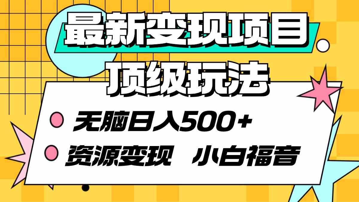 （9297期）最新变现项目顶级玩法 无脑日入500+ 资源变现 小白福音-副业网创