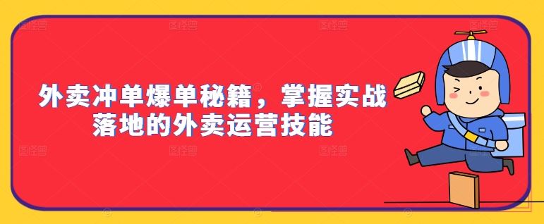 外卖冲单爆单秘籍，掌握实战落地的外卖运营技能-副业网创