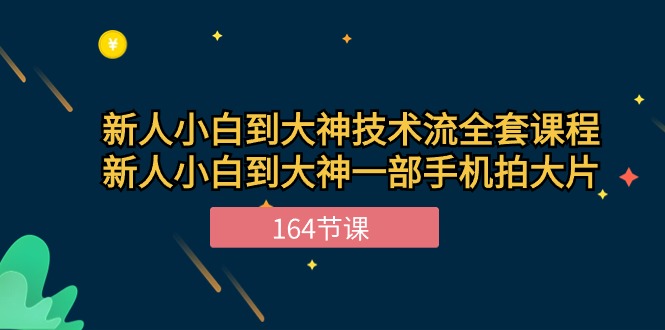 （10685期）新手小白到大神-技术流全套课程，新人小白到大神一部手机拍大片-164节课-副业网创