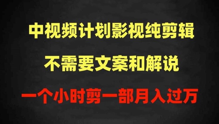 中视频计划影视纯剪辑，不需要文案和解说，一个小时剪一部，100%过原创月入过万-副业网创