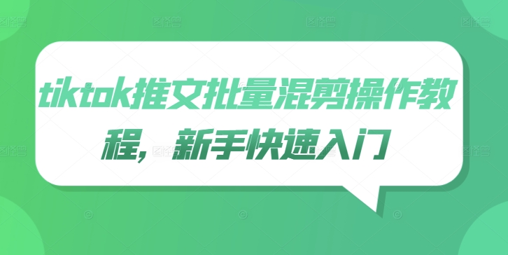 tiktok推文批量混剪操作教程，新手快速入门-副业网创