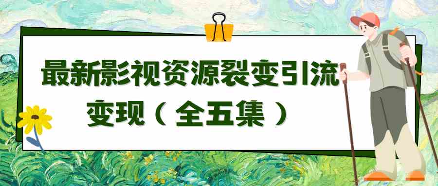 （9252期）利用最新的影视资源裂变引流变现自动引流自动成交（全五集）-副业网创