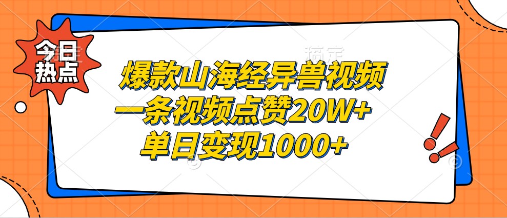 爆款山海经异兽视频，一条视频点赞20W+，单日变现1000+-副业网创