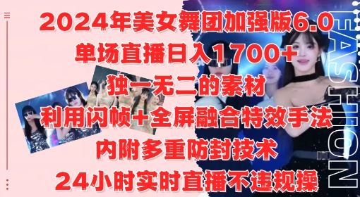 2024年美女舞团加强版6.0，单场直播日入1.7k，利用闪帧+全屏融合特效手法，24小时实时直播不违规操【揭秘】-副业网创