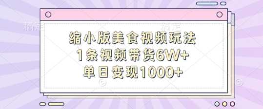 缩小版美食视频玩法，1条视频带货6W+，单日变现1k-副业网创