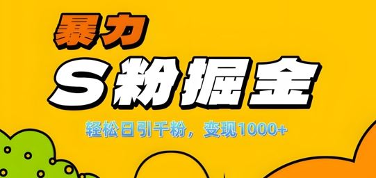 单人单机日引千粉，变现1k+，S粉流量掘金计划攻略【揭秘】-副业网创