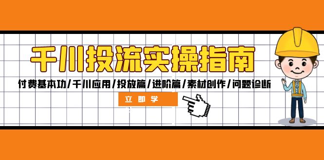 （12795期）千川投流实操指南：付费基本功/千川应用/投放篇/进阶篇/素材创作/问题诊断-副业网创