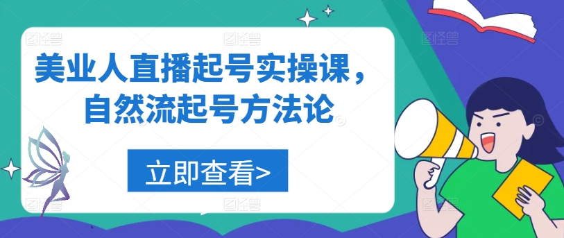 美业人直播起号实操课，自然流起号方法论-副业网创