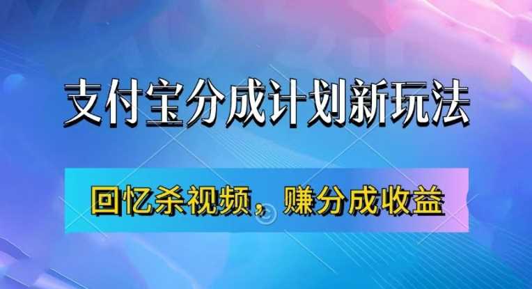 支付宝分成计划最新玩法，利用回忆杀视频，赚分成计划收益，操作简单，新手也能轻松月入过万-副业网创