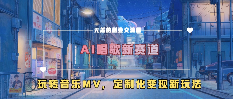AI唱歌新赛道，玩转音乐mv，定制化变现新玩法！-副业网创