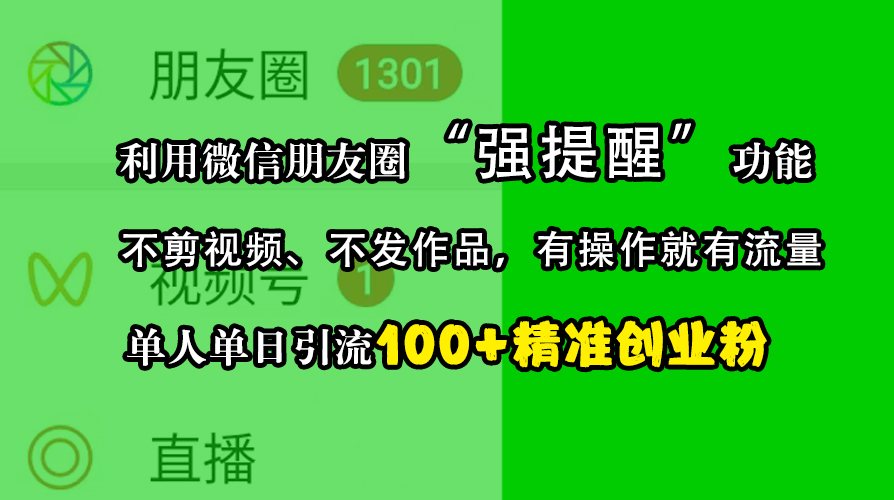利用微信朋友圈“强提醒”功能，引流精准创业粉，不剪视频、不发作品，有操作就有流量，单人单日引流100+创业粉-副业网创