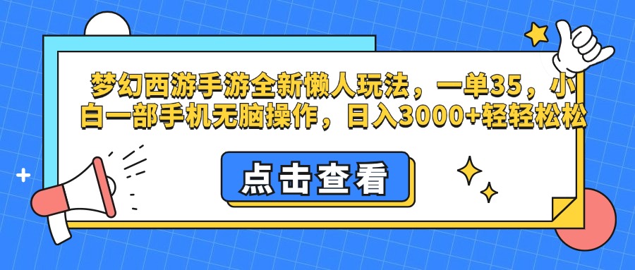 梦幻西游手游，全新懒人玩法，一单35，小白一部手机无脑操作，日入3000+轻轻松松-副业网创