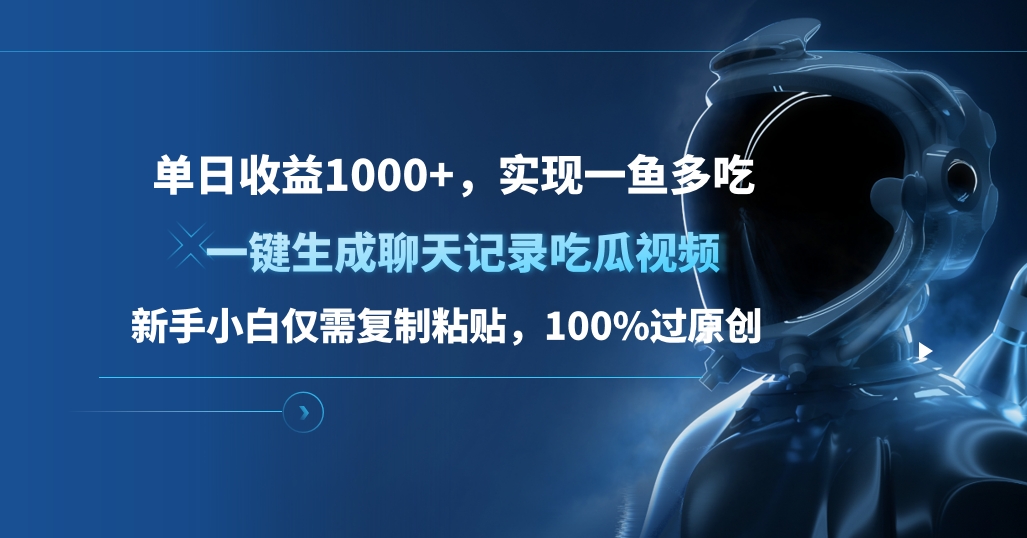 单日收益1000+，一键生成聊天记录吃瓜视频，新手小白仅需复制粘贴，100%过原创，实现一鱼多吃-副业网创