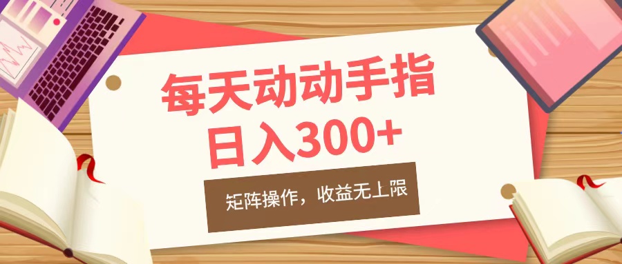 每天动动手指头，日入300+，批量操作，收益无上限-副业网创