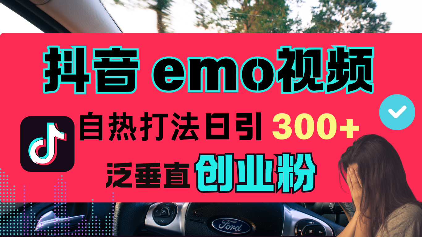 抖音“EMO视频”自热流打法，日引300+泛垂直创业粉-副业网创