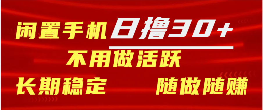 闲置手机日撸30+天 不用做活跃 长期稳定   随做随赚-副业网创