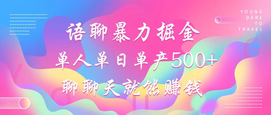 语聊暴力掘金，聊聊天就能赚钱，单人单日单产500+，小白也能无脑做，-副业网创
