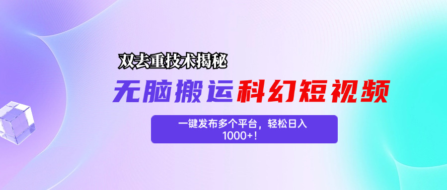 科幻短视频双重去重技术揭秘，一键发布多个平台，轻松日入1000+！-副业网创