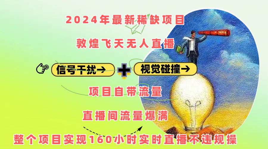 2024年最新稀缺项目敦煌飞天无人直播，内搭信号干扰+视觉碰撞防飞技术 ，项目自带流量，流量爆满，正个项目实现160小时实时直播不违规操-副业网创