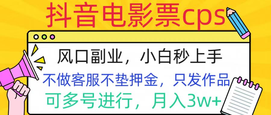 抖音电影票cps，风口副业，不需做客服垫押金，操作简单，月入3w+-副业网创