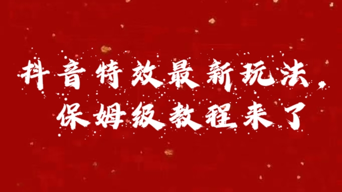 外面卖1980的项目，抖音特效最新玩法，保姆级教程，今天他来了-副业网创